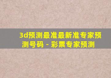 3d预测最准最新准专家预测号码 - 彩票专家预测